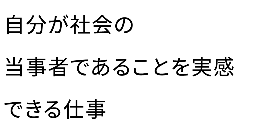 自分が社会の当事者であることを実感できる仕事